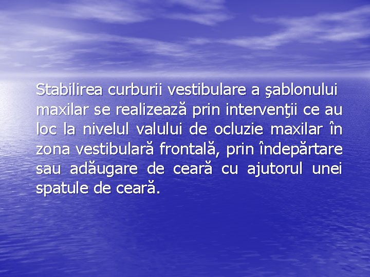 Stabilirea curburii vestibulare a şablonului maxilar se realizează prin intervenţii ce au loc la Stabilirea curburii vestibulare a şablonului maxilar se realizează prin intervenţii ce au loc la