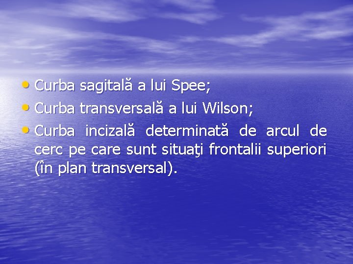 • Curba sagitală a lui Spee; • Curba transversală a lui Wilson; • • Curba sagitală a lui Spee; • Curba transversală a lui Wilson; •