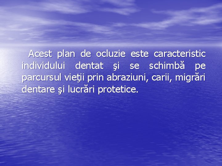 Acest plan de ocluzie este caracteristic individului dentat şi se schimbă pe parcursul vieţii Acest plan de ocluzie este caracteristic individului dentat şi se schimbă pe parcursul vieţii