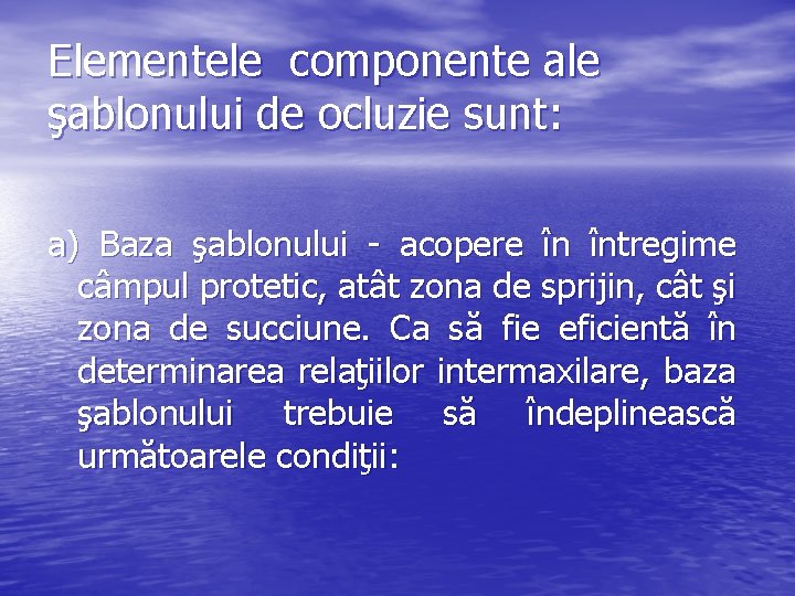 Elementele componente ale şablonului de ocluzie sunt: a) Baza şablonului - acopere în întregime Elementele componente ale şablonului de ocluzie sunt: a) Baza şablonului - acopere în întregime