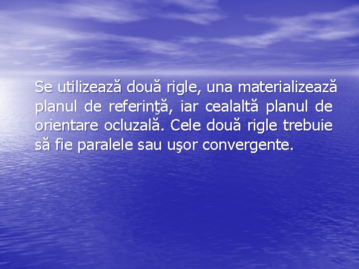 Se utilizează două rigle, una materializează planul de referinţă, iar cealaltă planul de orientare