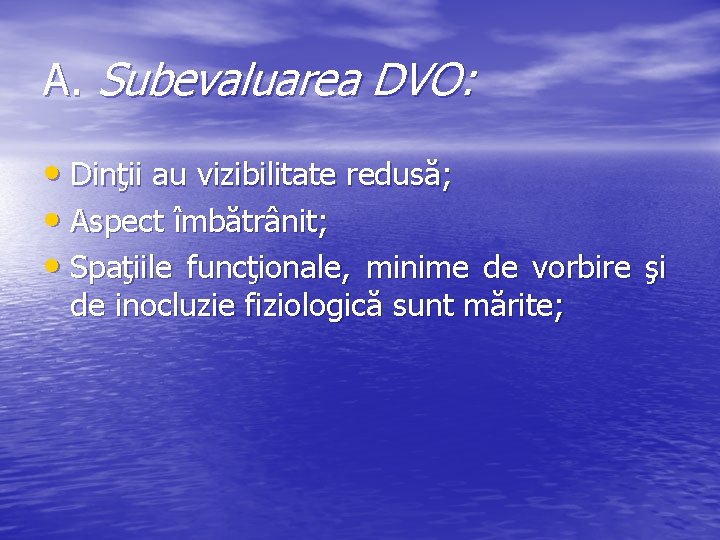 A. Subevaluarea DVO: • Dinţii au vizibilitate redusă; • Aspect îmbătrânit; • Spaţiile funcţionale, A. Subevaluarea DVO: • Dinţii au vizibilitate redusă; • Aspect îmbătrânit; • Spaţiile funcţionale,