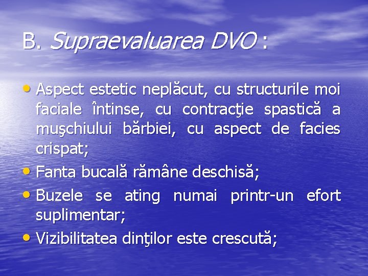 B. Supraevaluarea DVO : • Aspect estetic neplăcut, cu structurile moi faciale întinse, cu B. Supraevaluarea DVO : • Aspect estetic neplăcut, cu structurile moi faciale întinse, cu