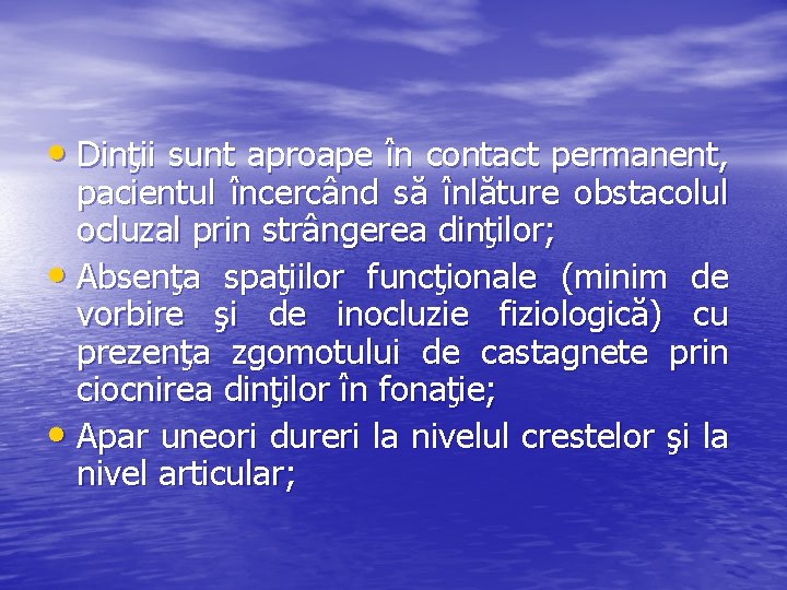  • Dinţii sunt aproape în contact permanent, pacientul încercând să înlăture obstacolul ocluzal