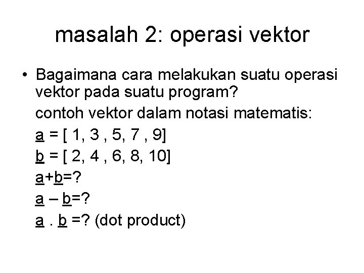 masalah 2: operasi vektor • Bagaimana cara melakukan suatu operasi vektor pada suatu program?