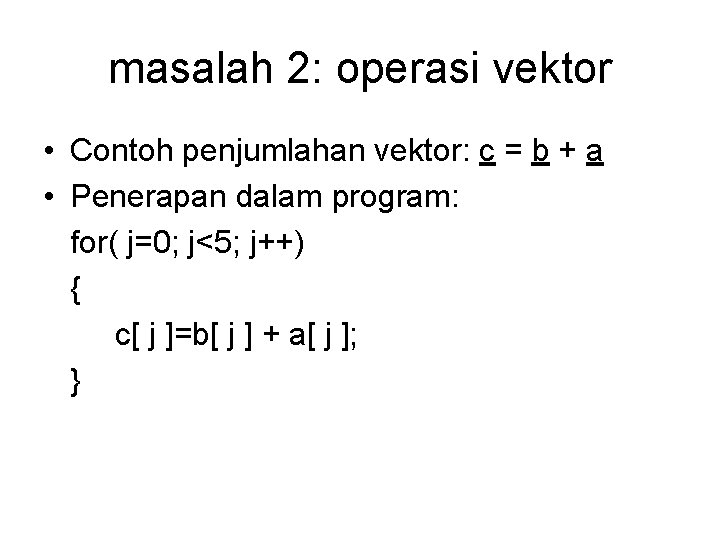 masalah 2: operasi vektor • Contoh penjumlahan vektor: c = b + a •