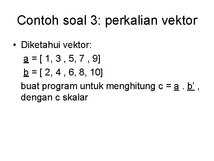 Contoh soal 3: perkalian vektor • Diketahui vektor: a = [ 1, 3 ,
