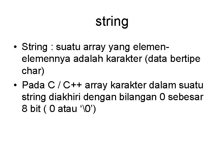 string • String : suatu array yang elemennya adalah karakter (data bertipe char) •