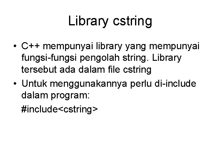 Library cstring • C++ mempunyai library yang mempunyai fungsi-fungsi pengolah string. Library tersebut ada