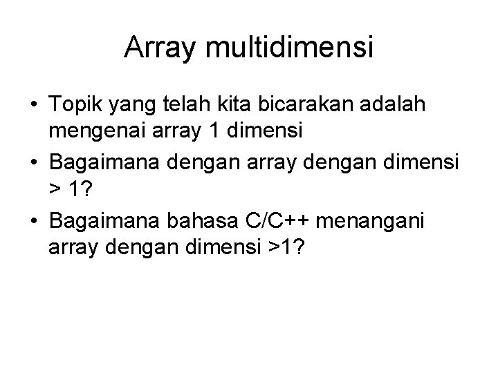 Array multidimensi • Topik yang telah kita bicarakan adalah mengenai array 1 dimensi •