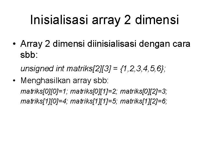 Inisialisasi array 2 dimensi • Array 2 dimensi diinisialisasi dengan cara sbb: unsigned int