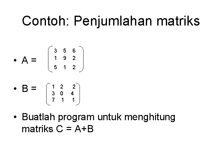 Contoh: Penjumlahan matriks • A= • B= 3 1 5 9 6 2 5