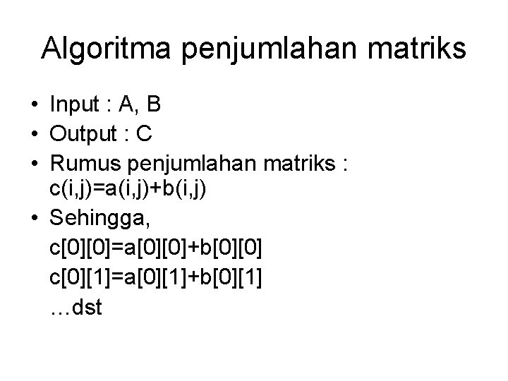 Algoritma penjumlahan matriks • Input : A, B • Output : C • Rumus