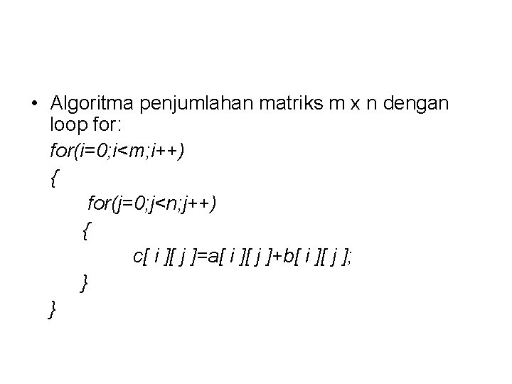  • Algoritma penjumlahan matriks m x n dengan loop for: for(i=0; i<m; i++)