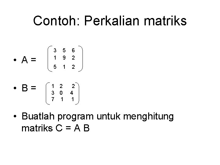 Contoh: Perkalian matriks • A= • B= 3 1 5 9 6 2 5