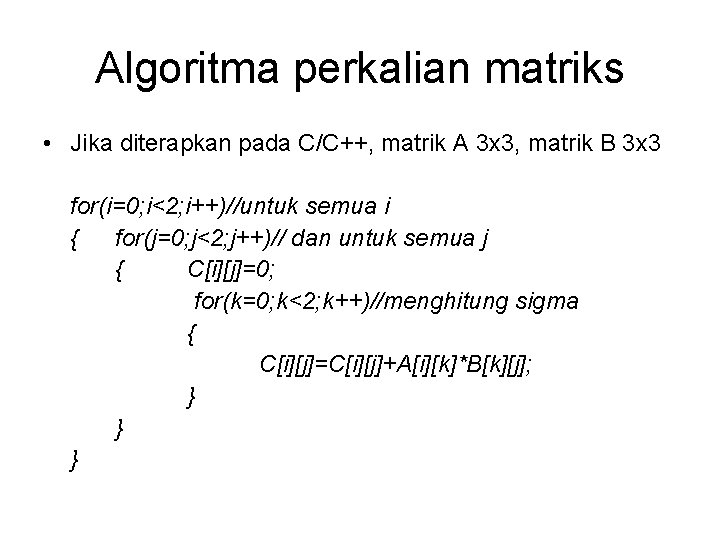 Algoritma perkalian matriks • Jika diterapkan pada C/C++, matrik A 3 x 3, matrik