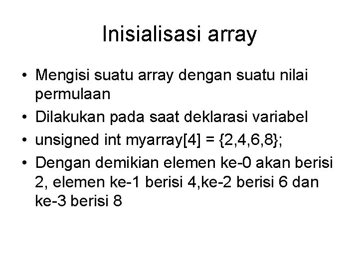 Inisialisasi array • Mengisi suatu array dengan suatu nilai permulaan • Dilakukan pada saat