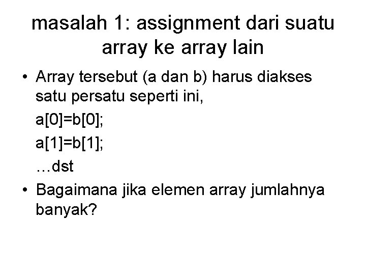 masalah 1: assignment dari suatu array ke array lain • Array tersebut (a dan