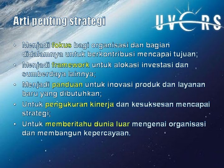 Arti penting strategi • Menjadi fokus bagi organisasi dan bagian didalamnya untuk berkontribusi mencapai