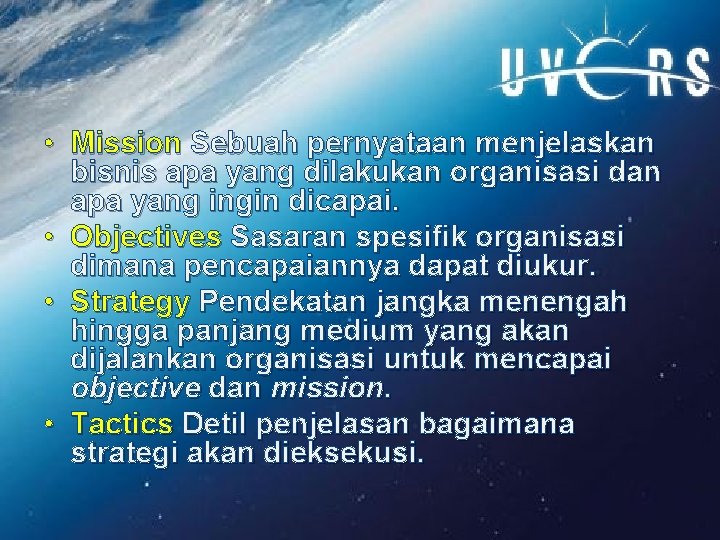  • Mission Sebuah pernyataan menjelaskan bisnis apa yang dilakukan organisasi dan apa yang