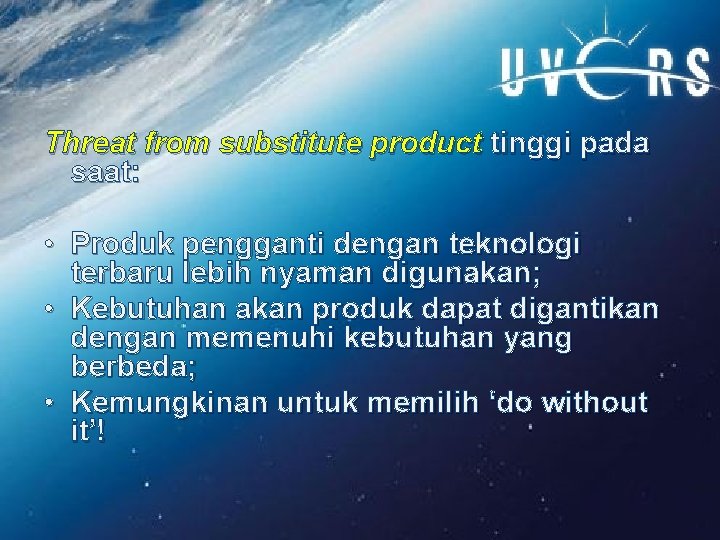 Threat from substitute product tinggi pada saat: • Produk pengganti dengan teknologi terbaru lebih