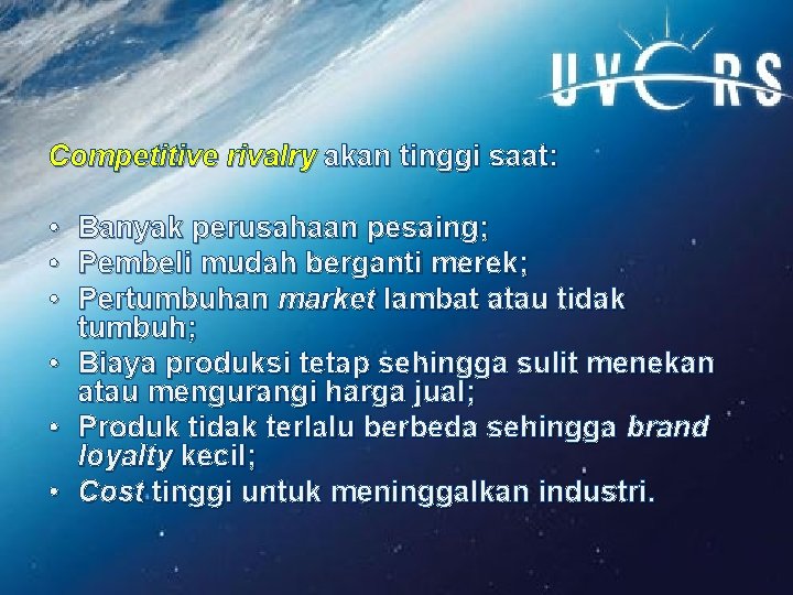 Competitive rivalry akan tinggi saat: • • • Banyak perusahaan pesaing; Pembeli mudah berganti