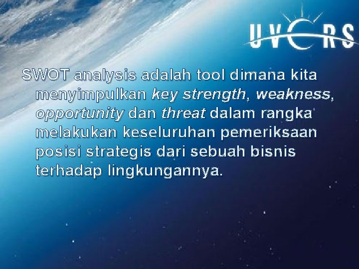 SWOT analysis adalah tool dimana kita menyimpulkan key strength, weakness, opportunity dan threat dalam