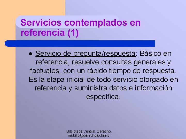 Servicios contemplados en referencia (1) Servicio de pregunta/respuesta: Básico en referencia, resuelve consultas generales