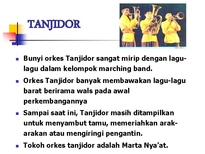 TANJIDOR n n Bunyi orkes Tanjidor sangat mirip dengan lagu dalam kelompok marching band.