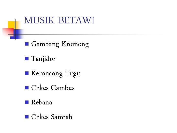 MUSIK BETAWI Gambang Kromong n Tanjidor n Keroncong Tugu n Orkes Gambus n Rebana