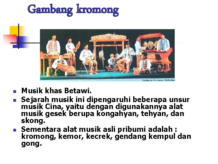 Gambang kromong n n n Musik khas Betawi. Sejarah musik ini dipengaruhi beberapa unsur