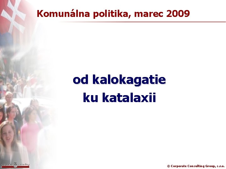 Komunálna politika, marec 2009 od kalokagatie ku katalaxii © Corporate Consulting Group, s. r.