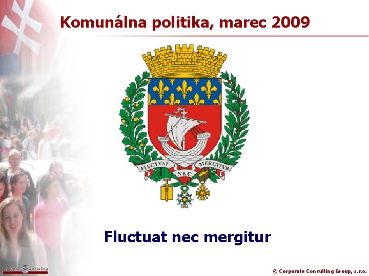 Komunálna politika, marec 2009 Fluctuat nec mergitur © Corporate Consulting Group, s. r. o.