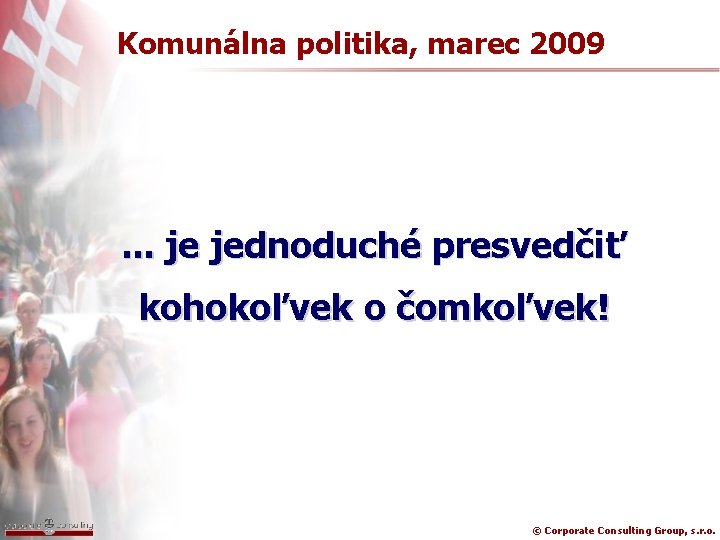 Komunálna politika, marec 2009 . . . je jednoduché presvedčiť kohokoľvek o čomkoľvek! ©