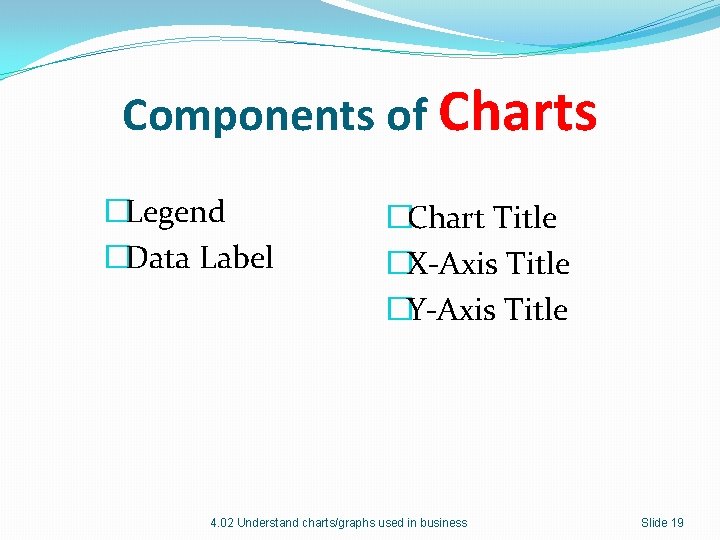 Components of Charts �Legend �Data Label �Chart Title �X-Axis Title �Y-Axis Title 4. 02 Components of Charts �Legend �Data Label �Chart Title �X-Axis Title �Y-Axis Title 4. 02
