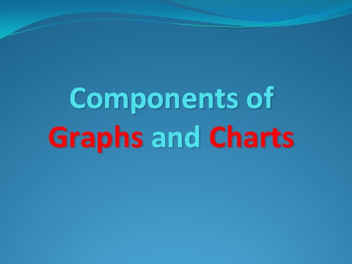 Components of Graphs and Charts Components of Graphs and Charts