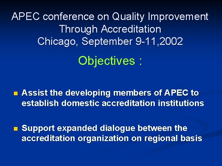 APEC conference on Quality Improvement Through Accreditation Chicago, September 9 -11, 2002 Objectives :