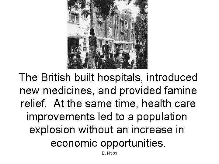 The British built hospitals, introduced new medicines, and provided famine relief. At the same