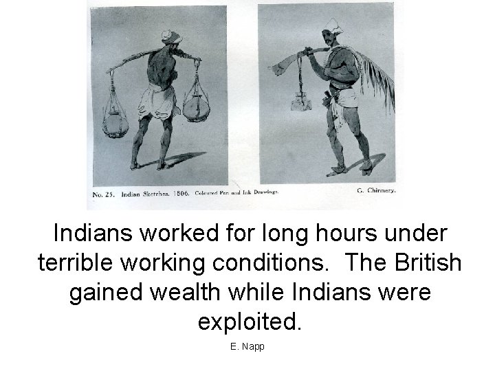 Indians worked for long hours under terrible working conditions. The British gained wealth while
