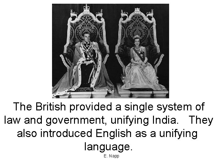 The British provided a single system of law and government, unifying India. They also