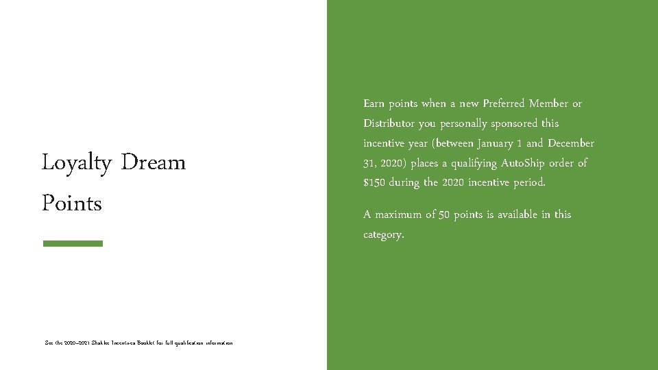Loyalty Dream Points See the 2020– 2021 Shaklee Incentives Booklet for full qualification information.