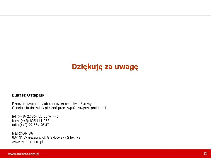 Dziękuję za uwagę Łukasz Ostapiuk Rzeczoznawca ds. zabezpieczeń przeciwpożarowych Specjalista ds. zabezpieczeń przeciwpożarowych- projektant