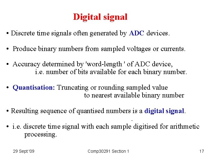 Digital signal • Discrete time signals often generated by ADC devices. • Produce binary