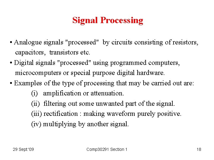 Signal Processing • Analogue signals "processed" by circuits consisting of resistors, capacitors, transistors etc.