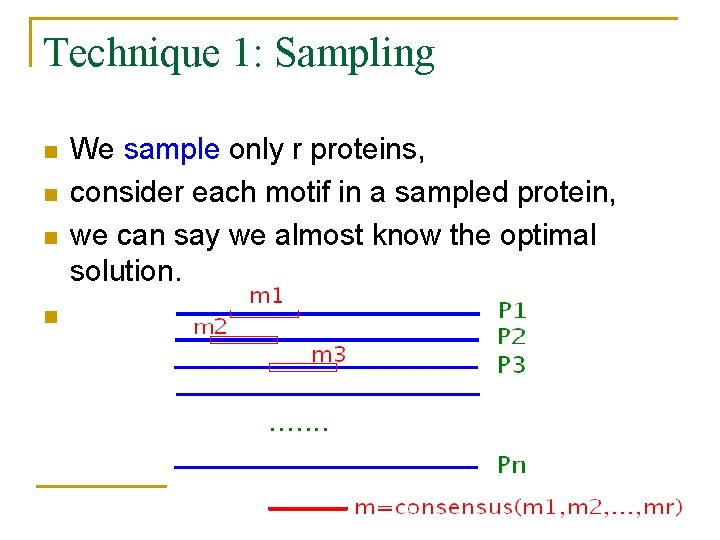 Technique 1: Sampling n n We sample only r proteins, consider each motif in