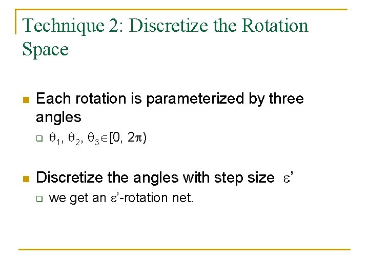Technique 2: Discretize the Rotation Space n Each rotation is parameterized by three angles
