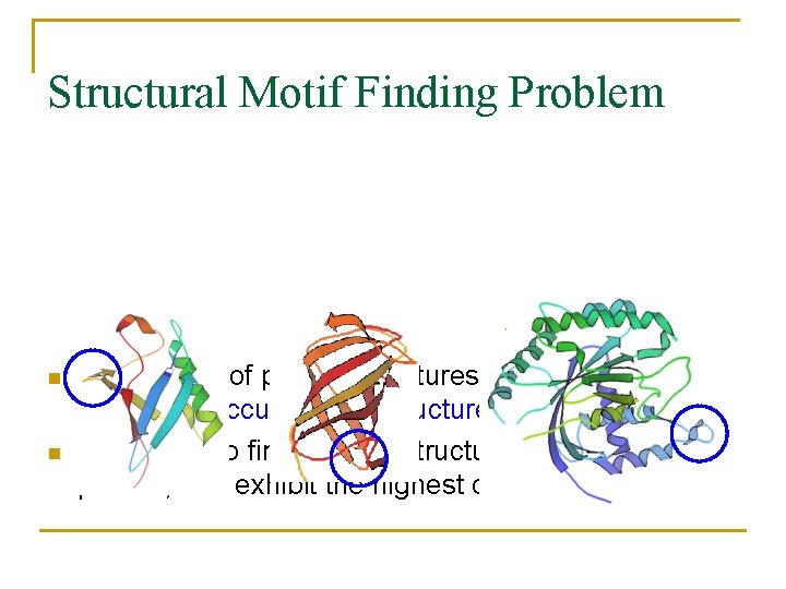 Structural Motif Finding Problem n n Given a set of protein structures, to find
