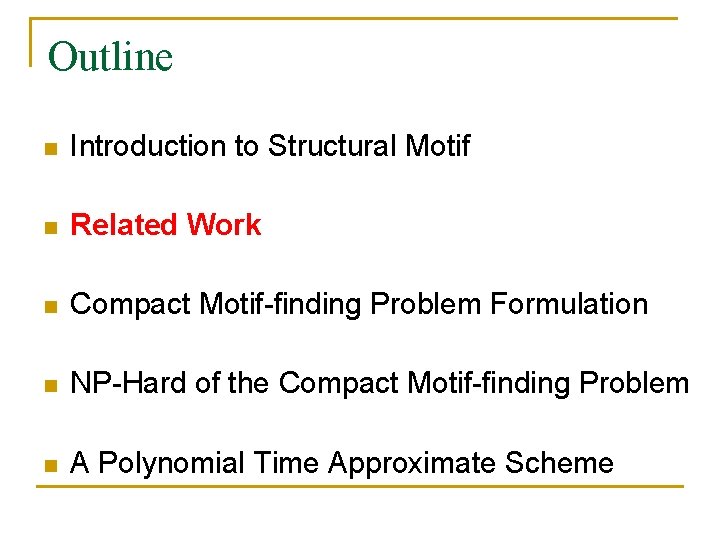 Outline n Introduction to Structural Motif n Related Work n Compact Motif-finding Problem Formulation