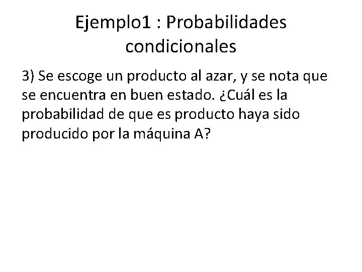 Ejemplo 1 : Probabilidades condicionales 3) Se escoge un producto al azar, y se