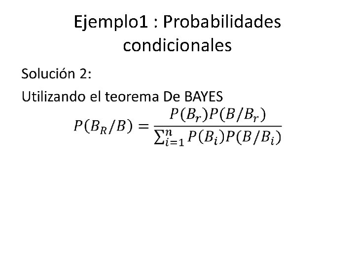 Ejemplo 1 : Probabilidades condicionales • 